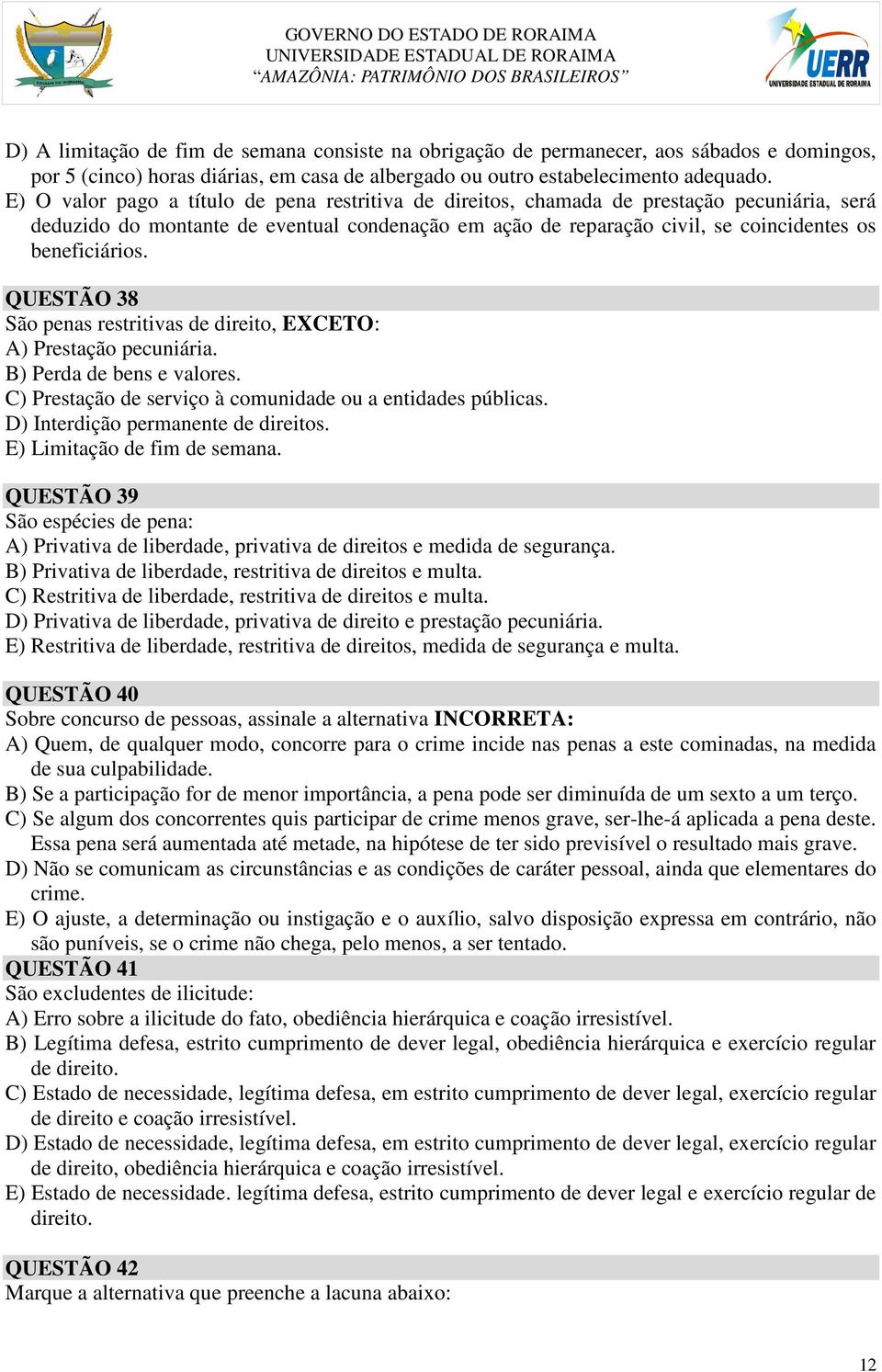 QUESTÃO 38 São penas restritivas de direito, EXCETO: A) Prestação pecuniária. B) Perda de bens e valores. C) Prestação de serviço à comunidade ou a entidades públicas.