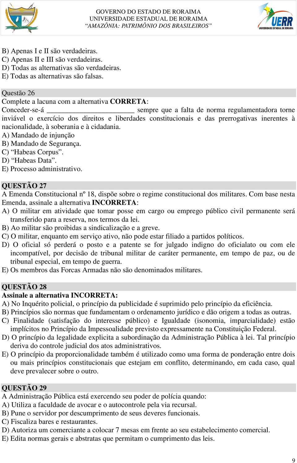 prerrogativas inerentes à nacionalidade, à soberania e à cidadania. A) Mandado de injunção B) Mandado de Segurança. C) Habeas Corpus. D) Habeas Data. E) Processo administrativo.