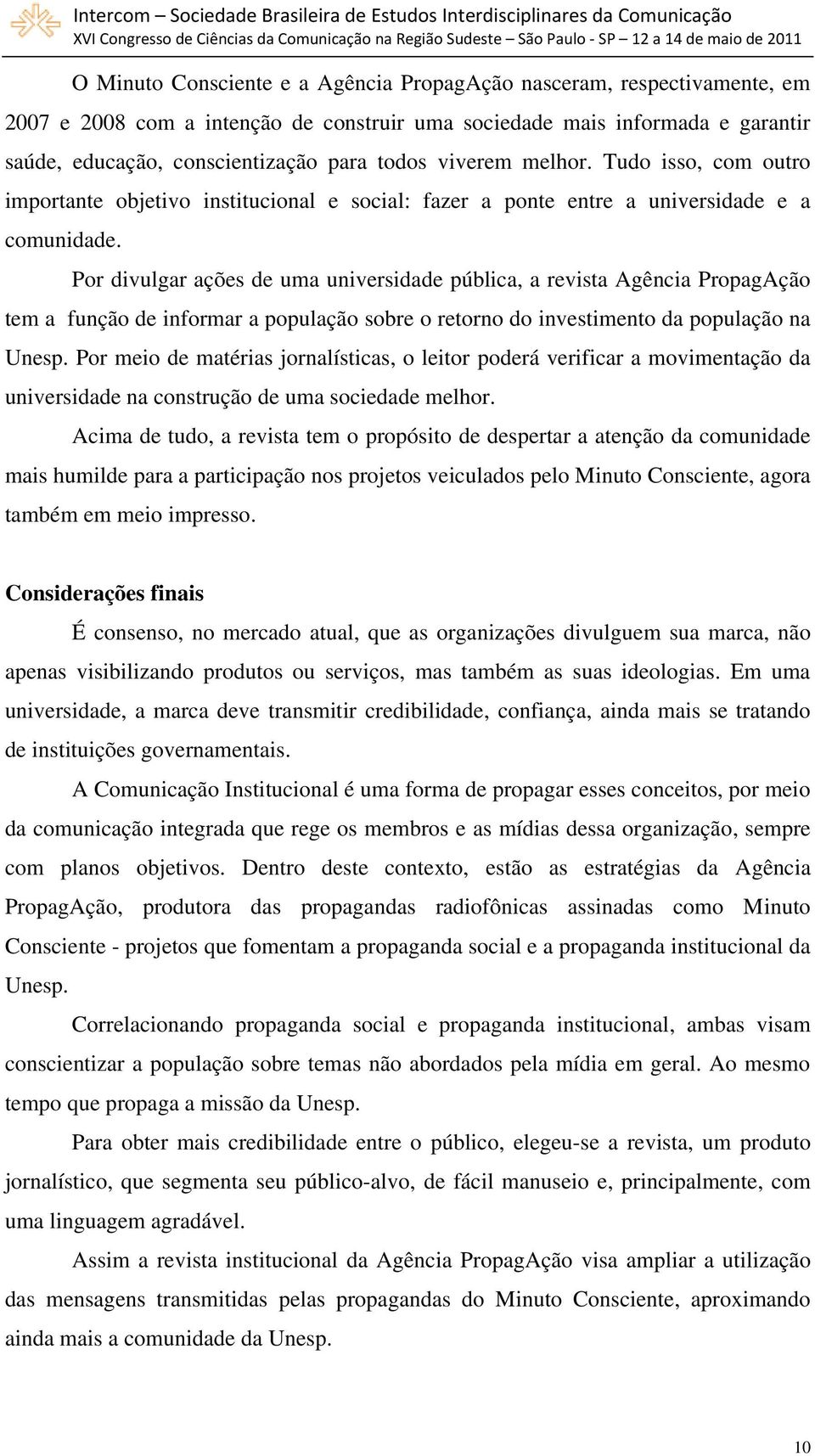 Por divulgar ações de uma universidade pública, a revista Agência PropagAção tem a função de informar a população sobre o retorno do investimento da população na Unesp.