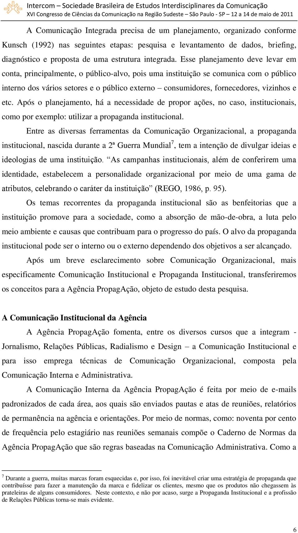 Esse planejamento deve levar em conta, principalmente, o público-alvo, pois uma instituição se comunica com o público interno dos vários setores e o público externo consumidores, fornecedores,