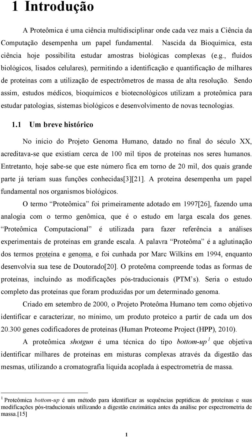 cas complexas (e.g., fluidos biológicos, lisados celulares), permitindo a identificação e quantificação de milhares de proteínas com a utilização de espectrômetros de massa de alta resolução.