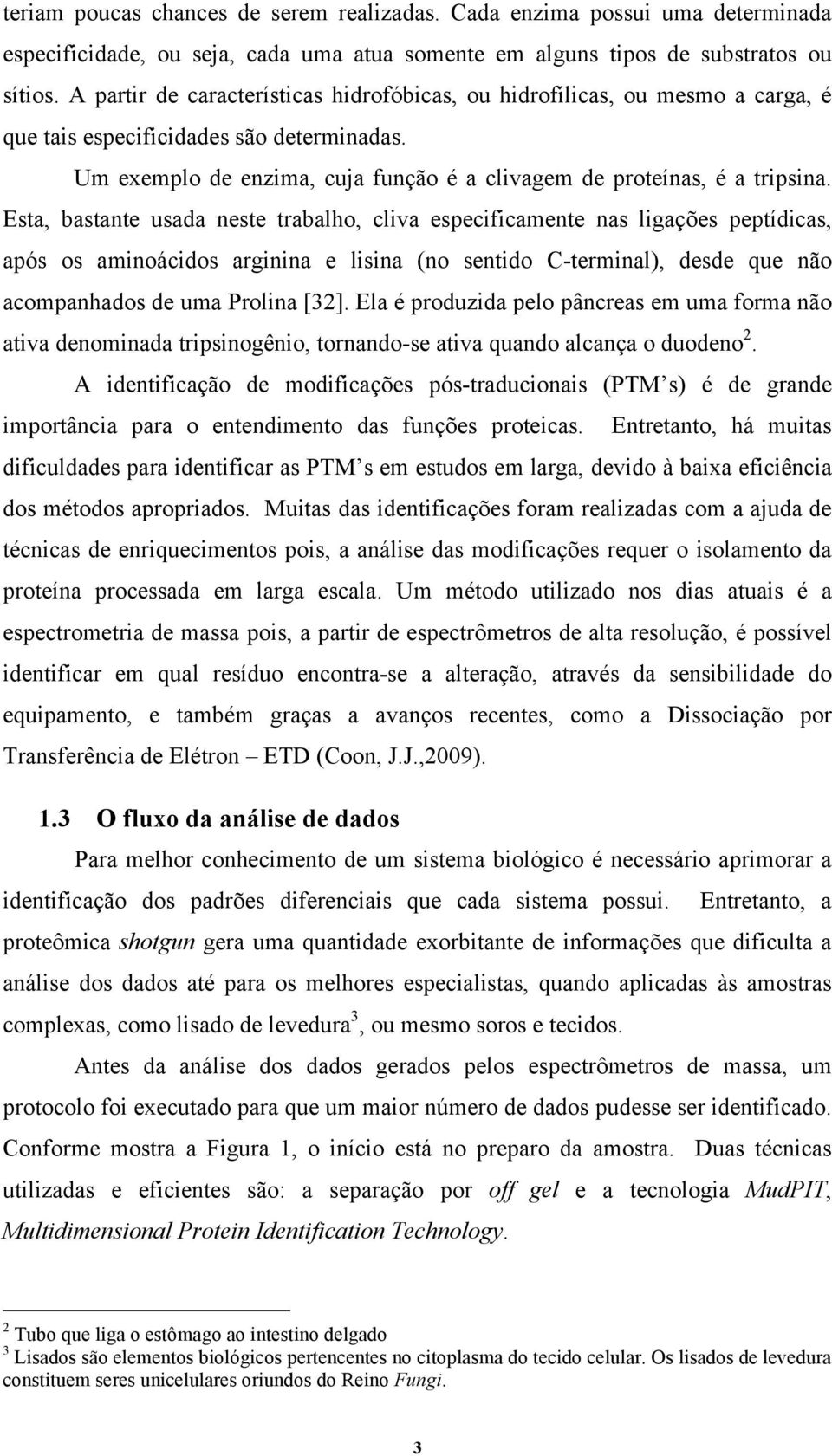 Esta, bastante usada neste trabalho, cliva especificamente nas ligações peptídicas, após os aminoácidos arginina e lisina (no sentido C-terminal), desde que não acompanhados de uma Prolina [32].