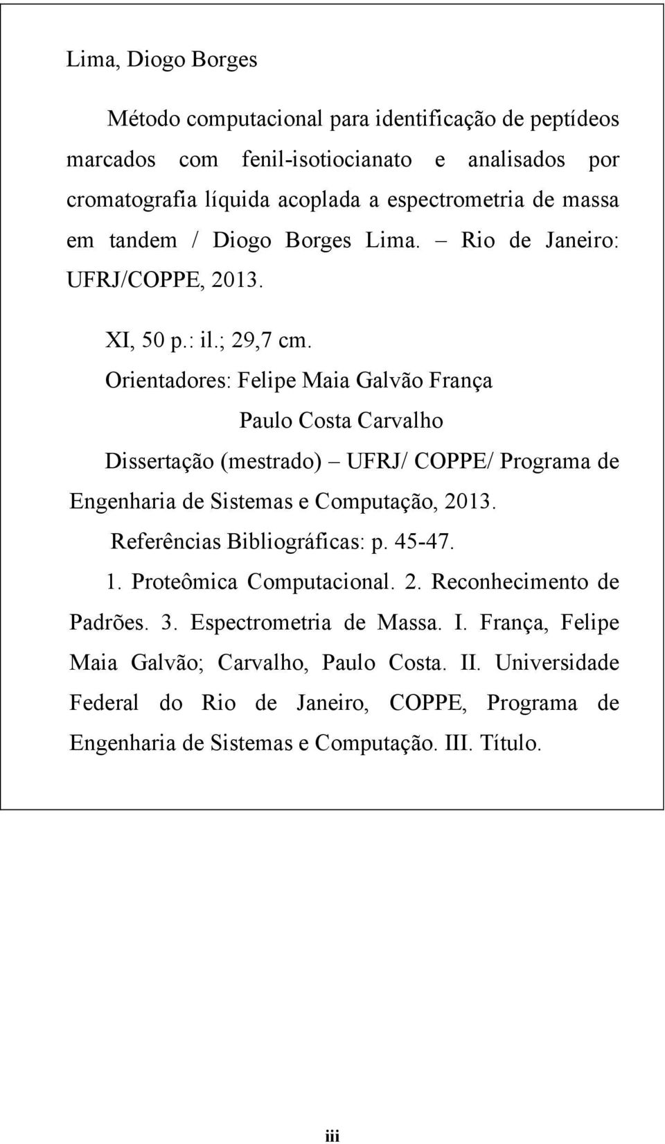 Orientadores: Felipe Maia Galvão França Paulo Costa Carvalho Dissertação (mestrado) UFRJ/ COPPE/ Programa de Engenharia de Sistemas e Computação, 2013.