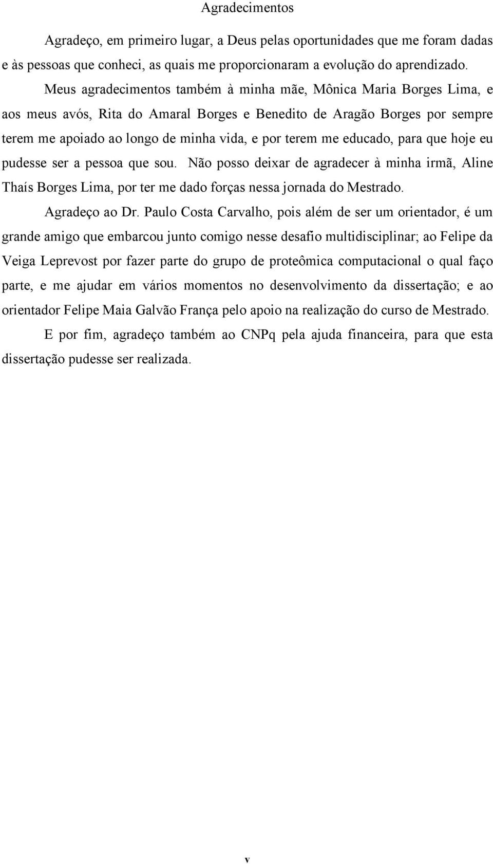 educado, para que hoje eu pudesse ser a pessoa que sou. Não posso deixar de agradecer à minha irmã, Aline Thaís Borges Lima, por ter me dado forças nessa jornada do Mestrado. Agradeço ao Dr.