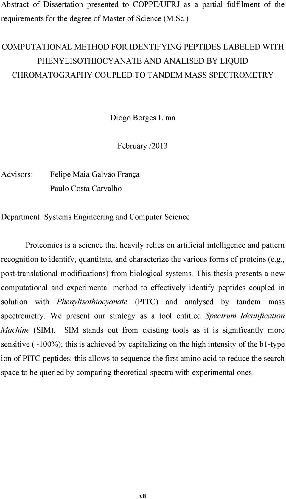 ) COMPUTATIONAL METHOD FOR IDENTIFYING PEPTIDES LABELED WITH PHENYLISOTHIOCYANATE AND ANALISED BY LIQUID CHROMATOGRAPHY COUPLED TO TANDEM MASS SPECTROMETRY Diogo Borges Lima February /2013 Advisors: