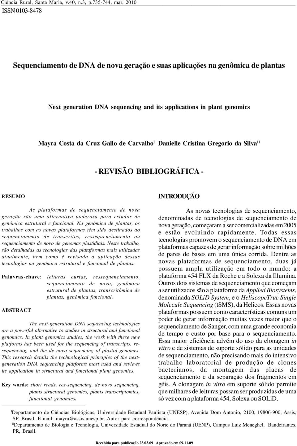 Carvalho I Danielle Cristina Gregorio da Silva II - REVISÃO BIBLIOGRÁFICA - RESUMO As plataformas de sequenciamento de nova geração são uma alternativa poderosa para estudos de genômica estrutural e