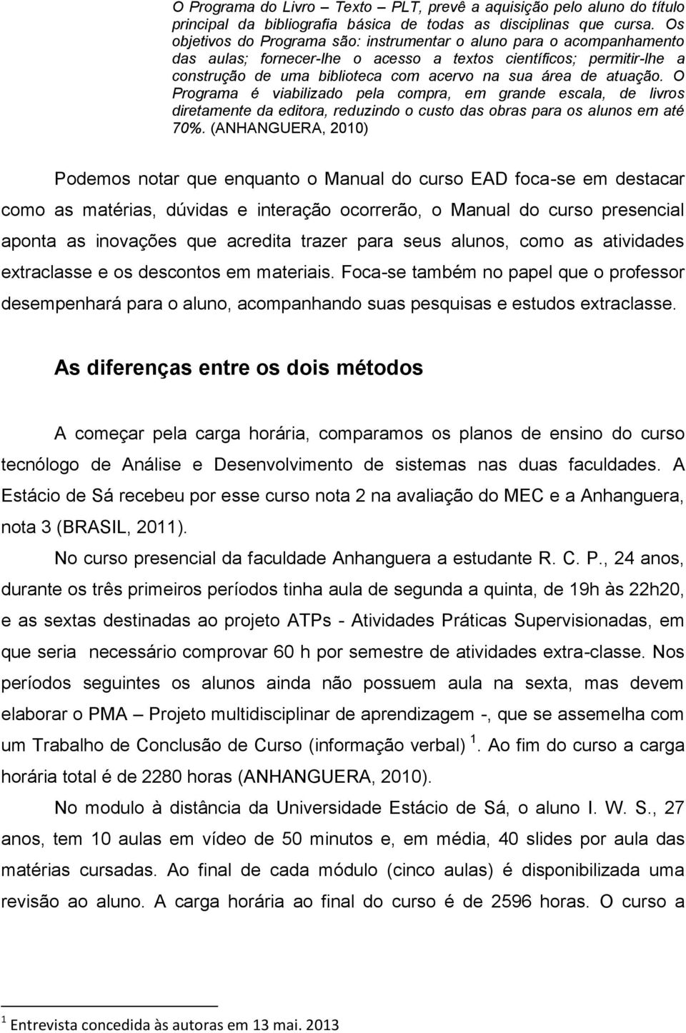 atuação. O Programa é viabilizado pela compra, em grande escala, de livros diretamente da editora, reduzindo o custo das obras para os alunos em até 70%.