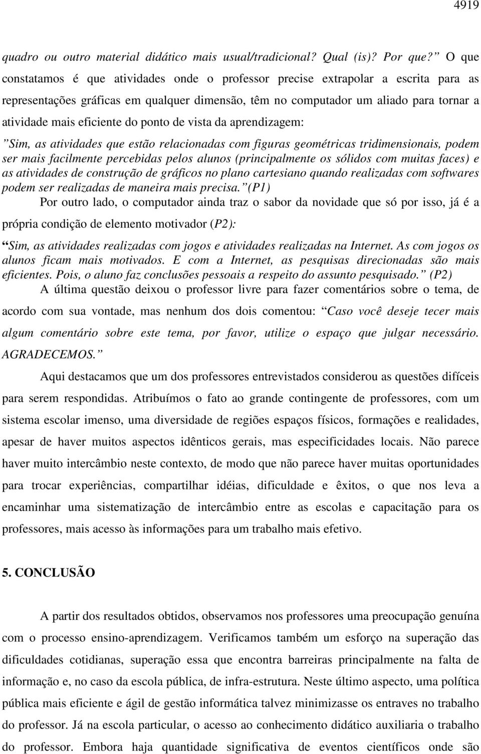 eficiente do ponto de vista da aprendizagem: Sim, as atividades que estão relacionadas com figuras geométricas tridimensionais, podem ser mais facilmente percebidas pelos alunos (principalmente os