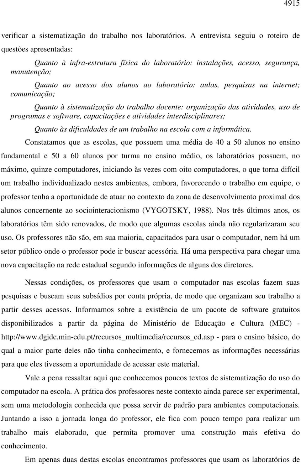 pesquisas na internet; comunicação; Quanto à sistematização do trabalho docente: organização das atividades, uso de programas e software, capacitações e atividades interdisciplinares; Quanto às