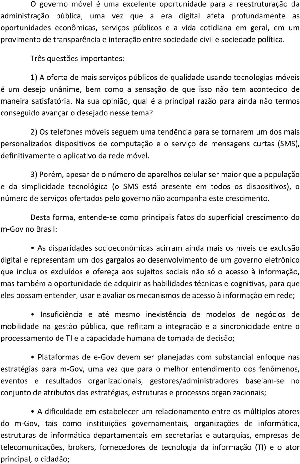 Três questões importantes: 1) A oferta de mais serviços públicos de qualidade usando tecnologias móveis é um desejo unânime, bem como a sensação de que isso não tem acontecido de maneira satisfatória.