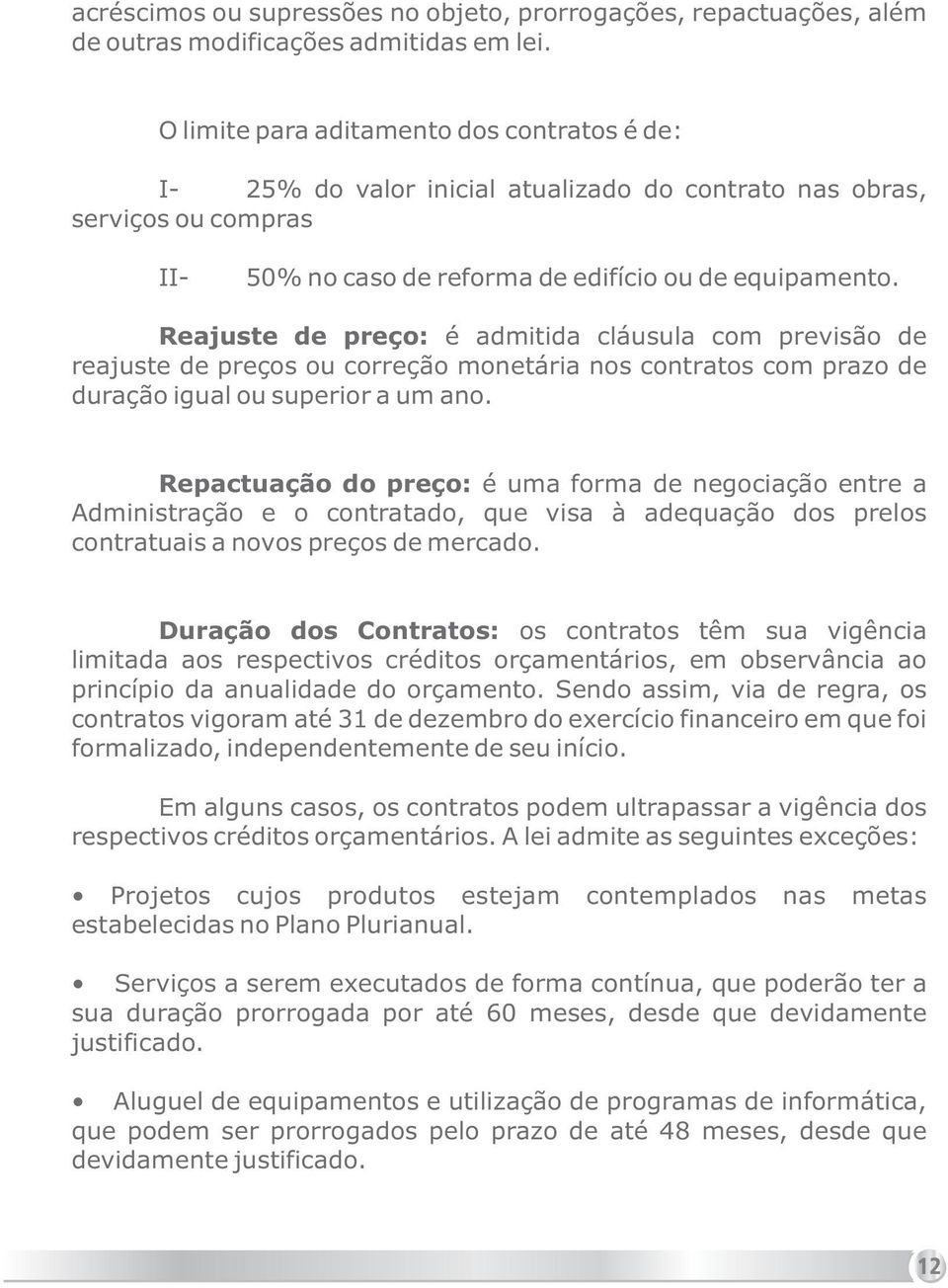 Reajuste de preço: é admitida cláusula com previsão de reajuste de preços ou correção monetária nos contratos com prazo de duração igual ou superior a um ano.