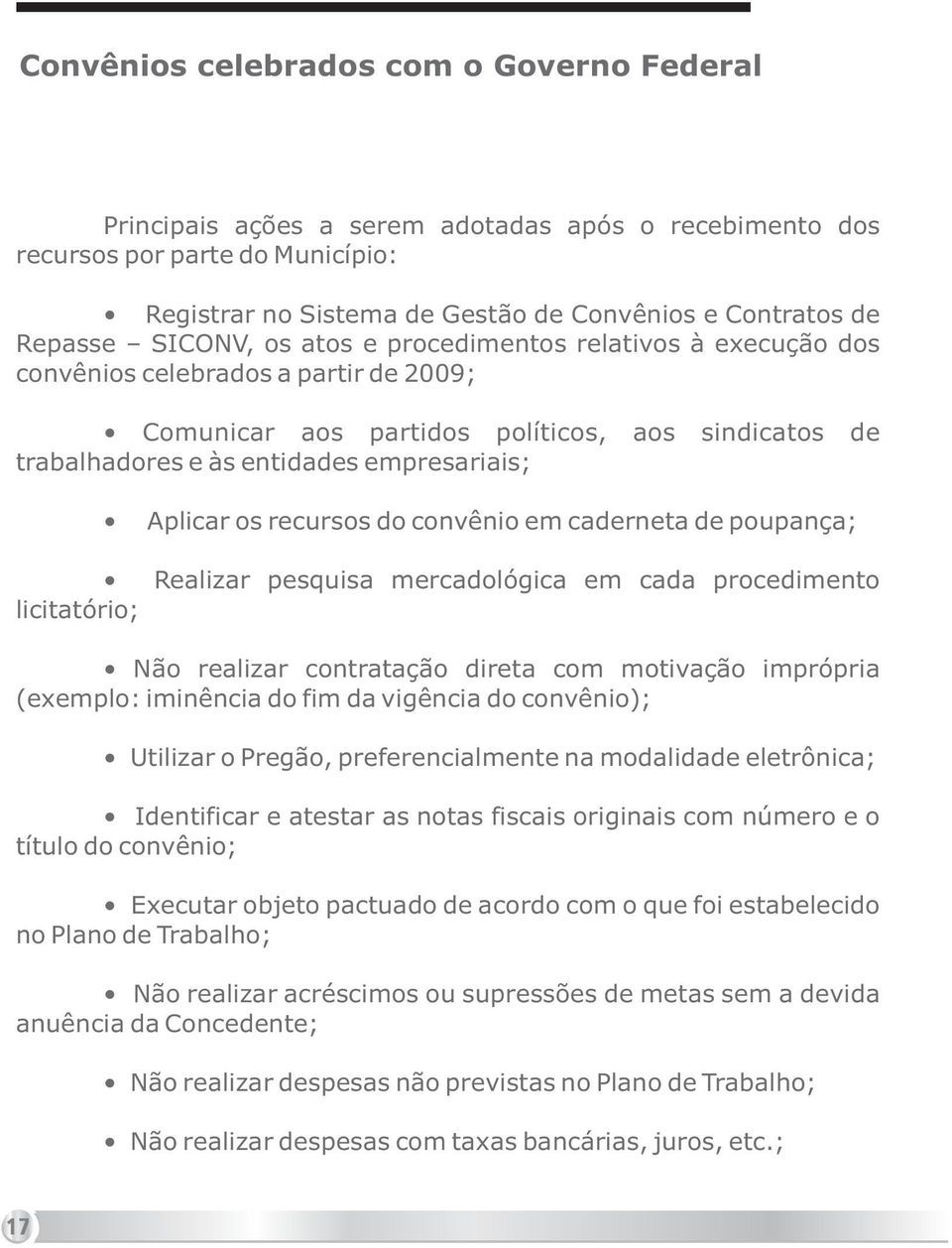 os recursos do convênio em caderneta de poupança; Realizar pesquisa mercadológica em cada procedimento licitatório; Não realizar contratação direta com motivação imprópria (exemplo: iminência do fim