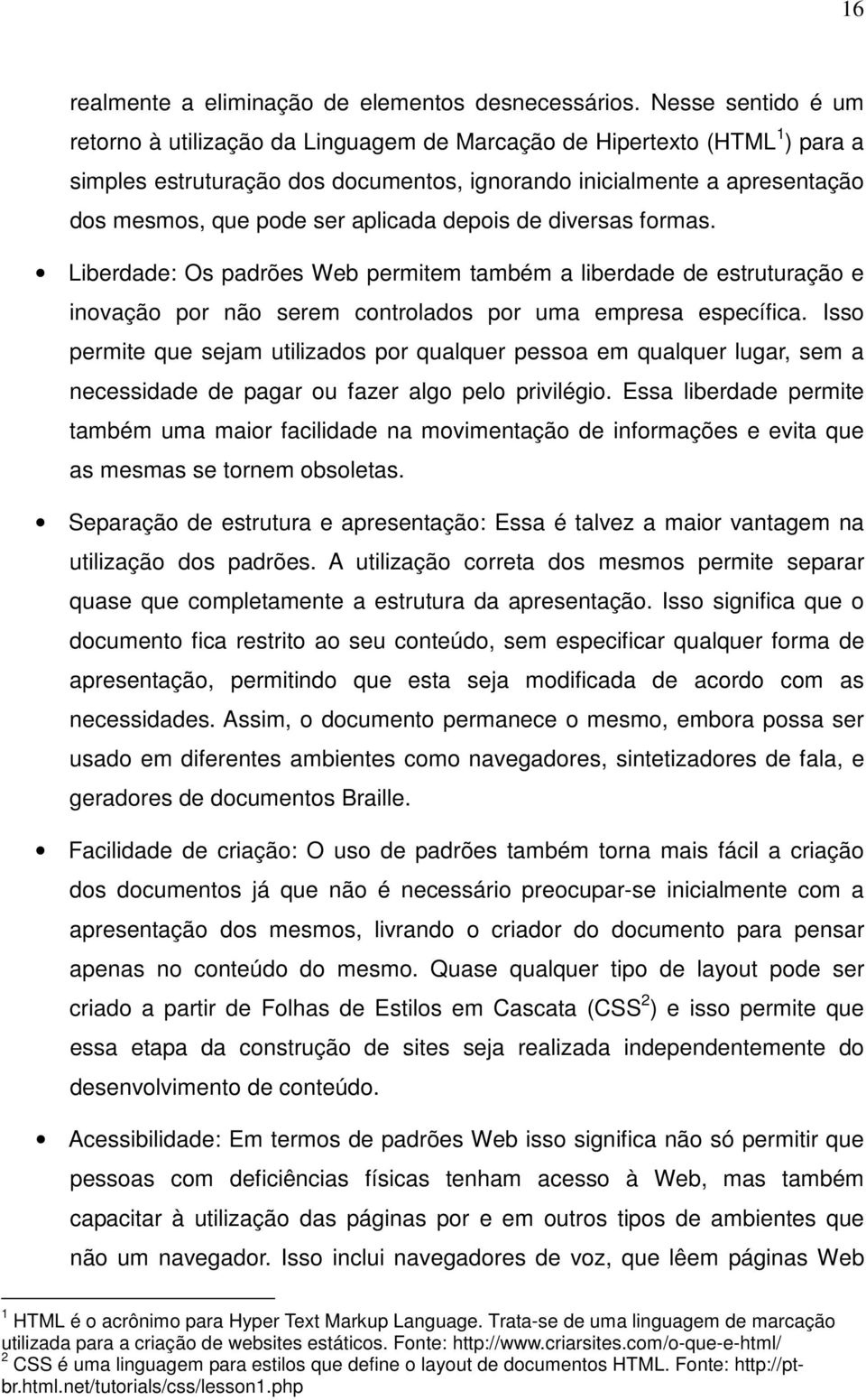 aplicada depois de diversas formas. Liberdade: Os padrões Web permitem também a liberdade de estruturação e inovação por não serem controlados por uma empresa específica.