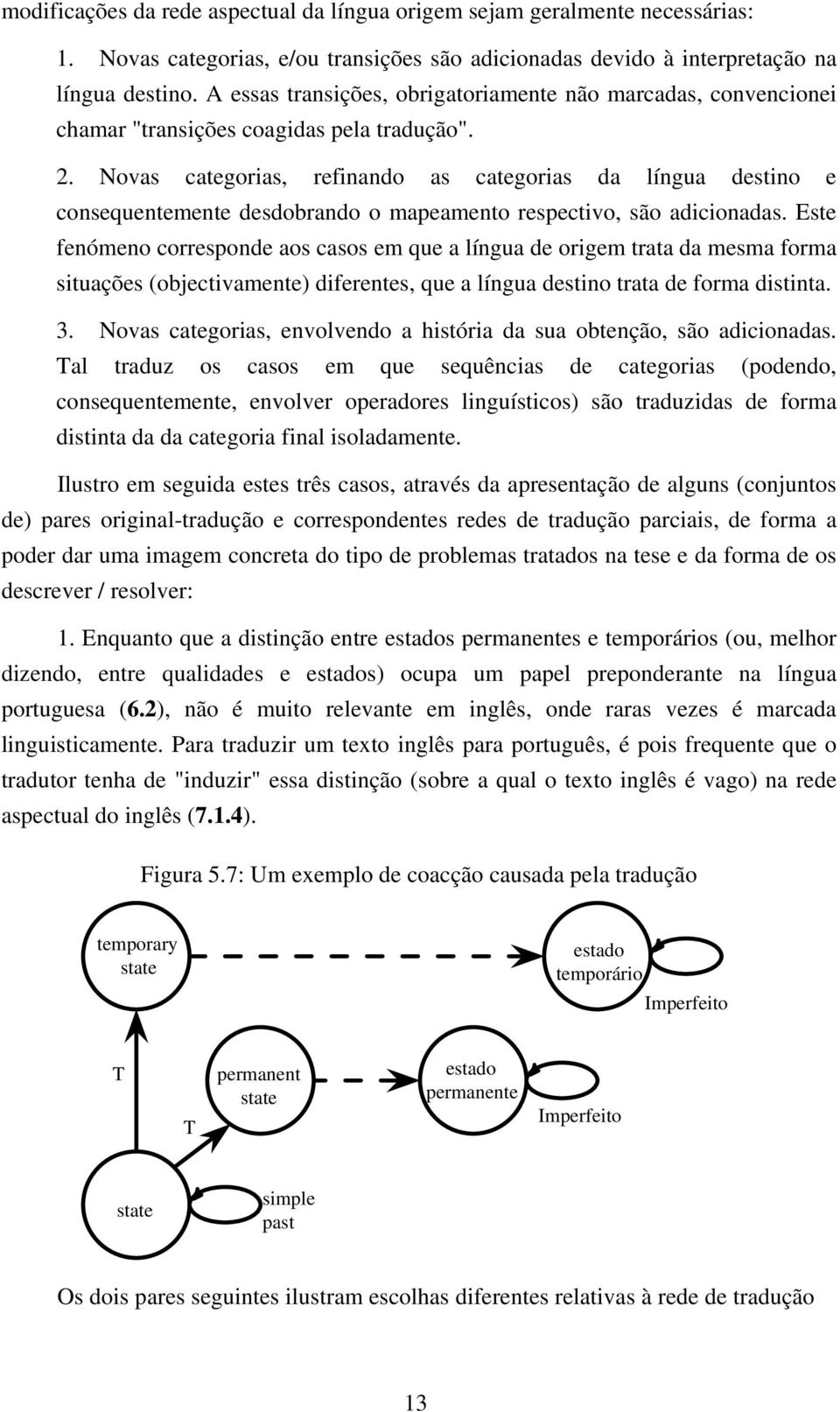 Novas categorias, refinando as categorias da língua destino e consequentemente desdobrando o mapeamento respectivo, são adicionadas.