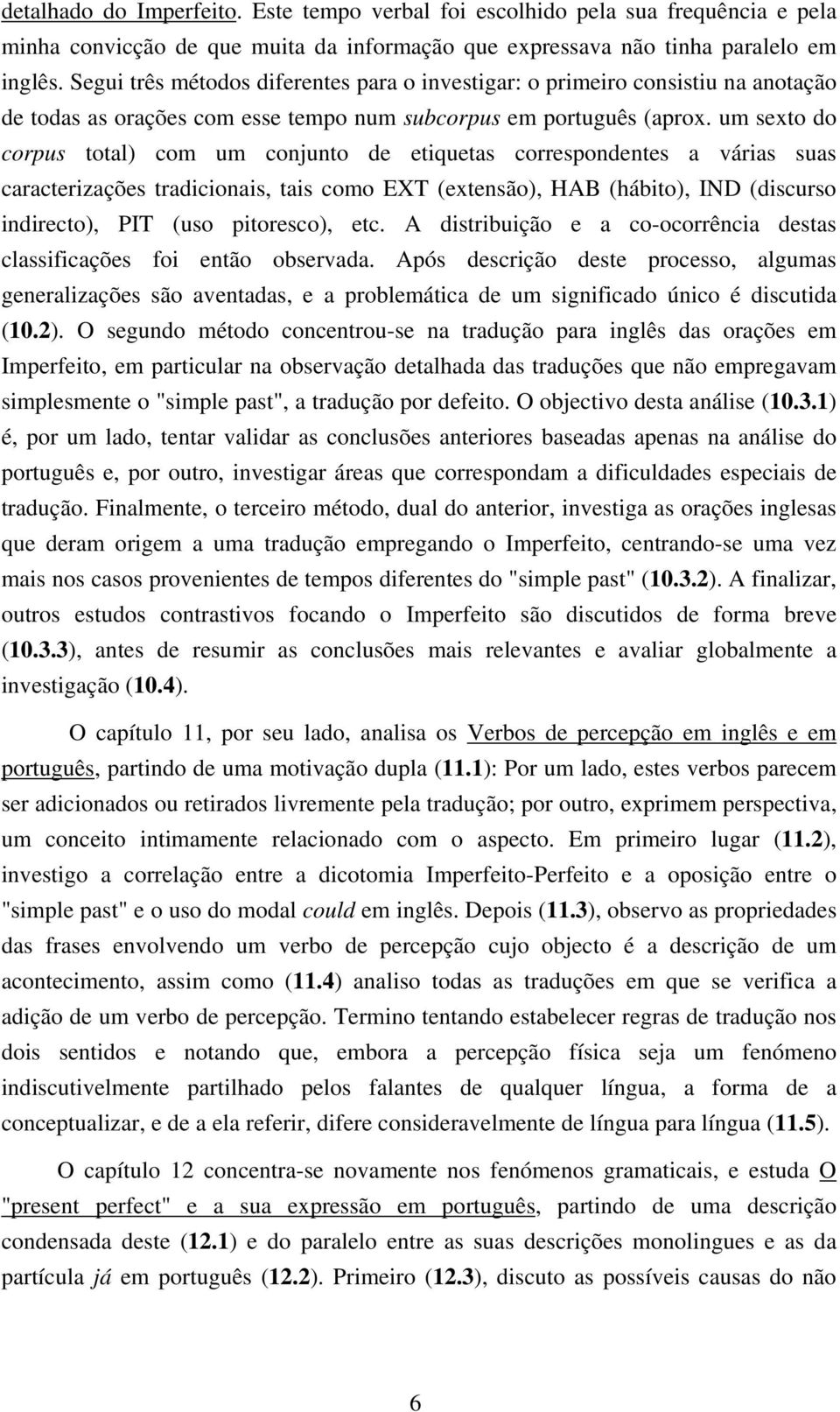 um sexto do corpus total) com um conjunto de etiquetas correspondentes a várias suas caracterizações tradicionais, tais como EXT (extensão), HAB (hábito), IND (discurso indirecto), PIT (uso