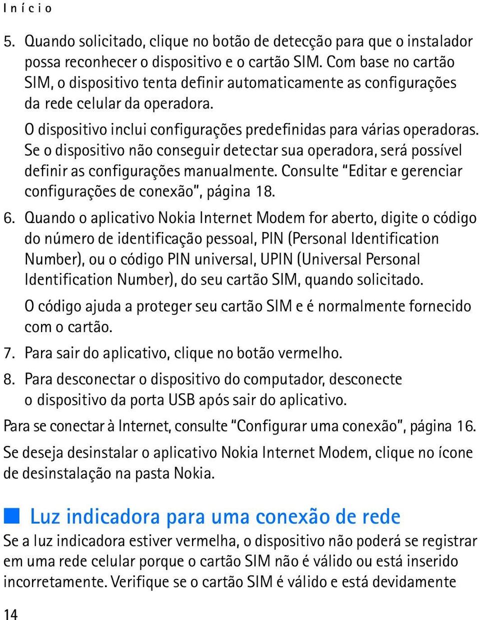 Se o dispositivo não conseguir detectar sua operadora, será possível definir as configurações manualmente. Consulte Editar e gerenciar configurações de conexão, página 18. 6.