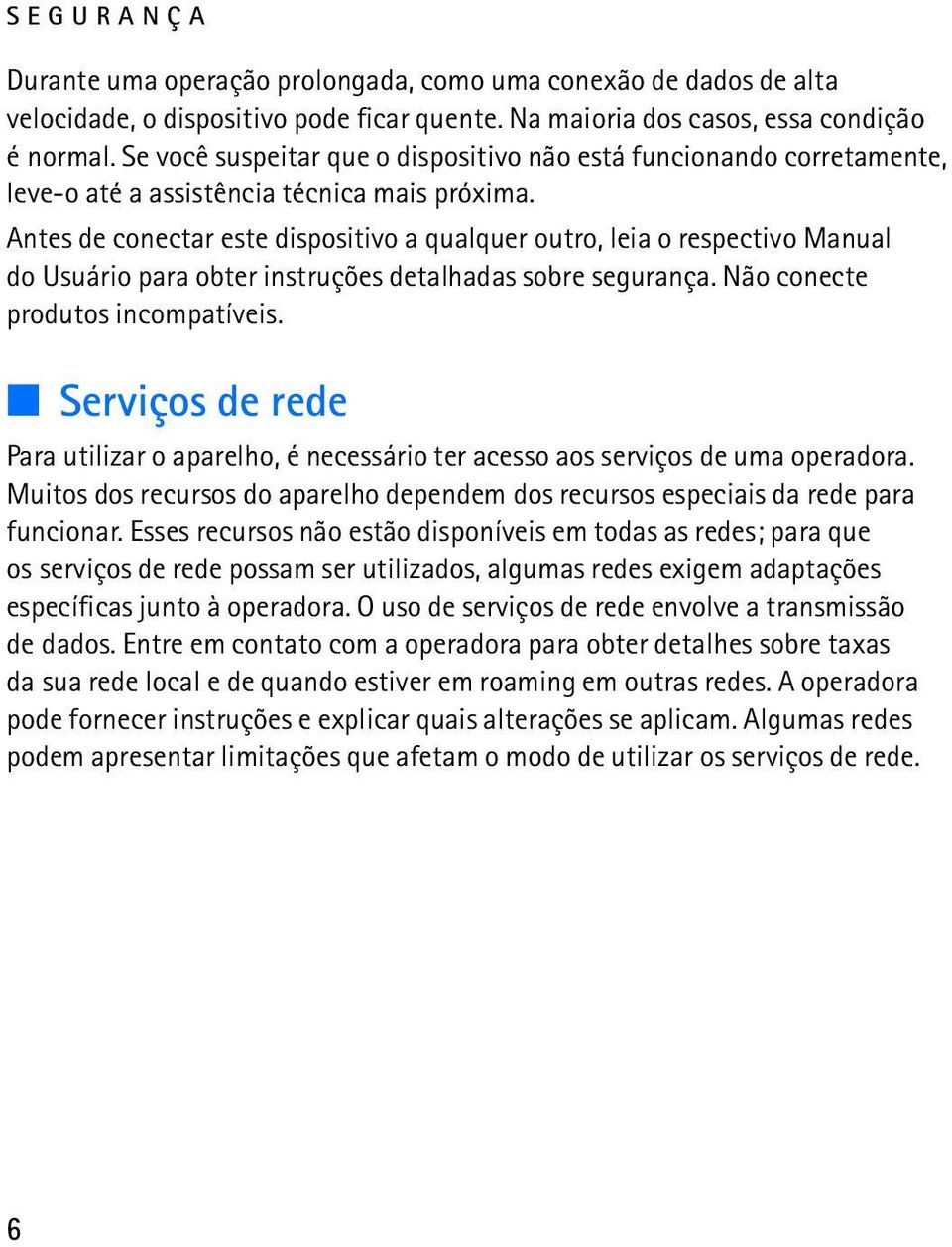 Antes de conectar este dispositivo a qualquer outro, leia o respectivo Manual do Usuário para obter instruções detalhadas sobre segurança. Não conecte produtos incompatíveis.