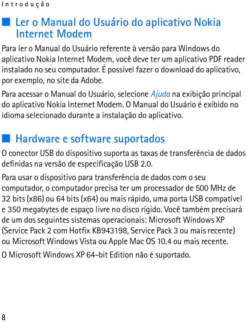 Para acessar o Manual do Usuário, selecione Ajuda na exibição principal do aplicativo Nokia Internet Modem. O Manual do Usuário é exibido no idioma selecionado durante a instalação do aplicativo.