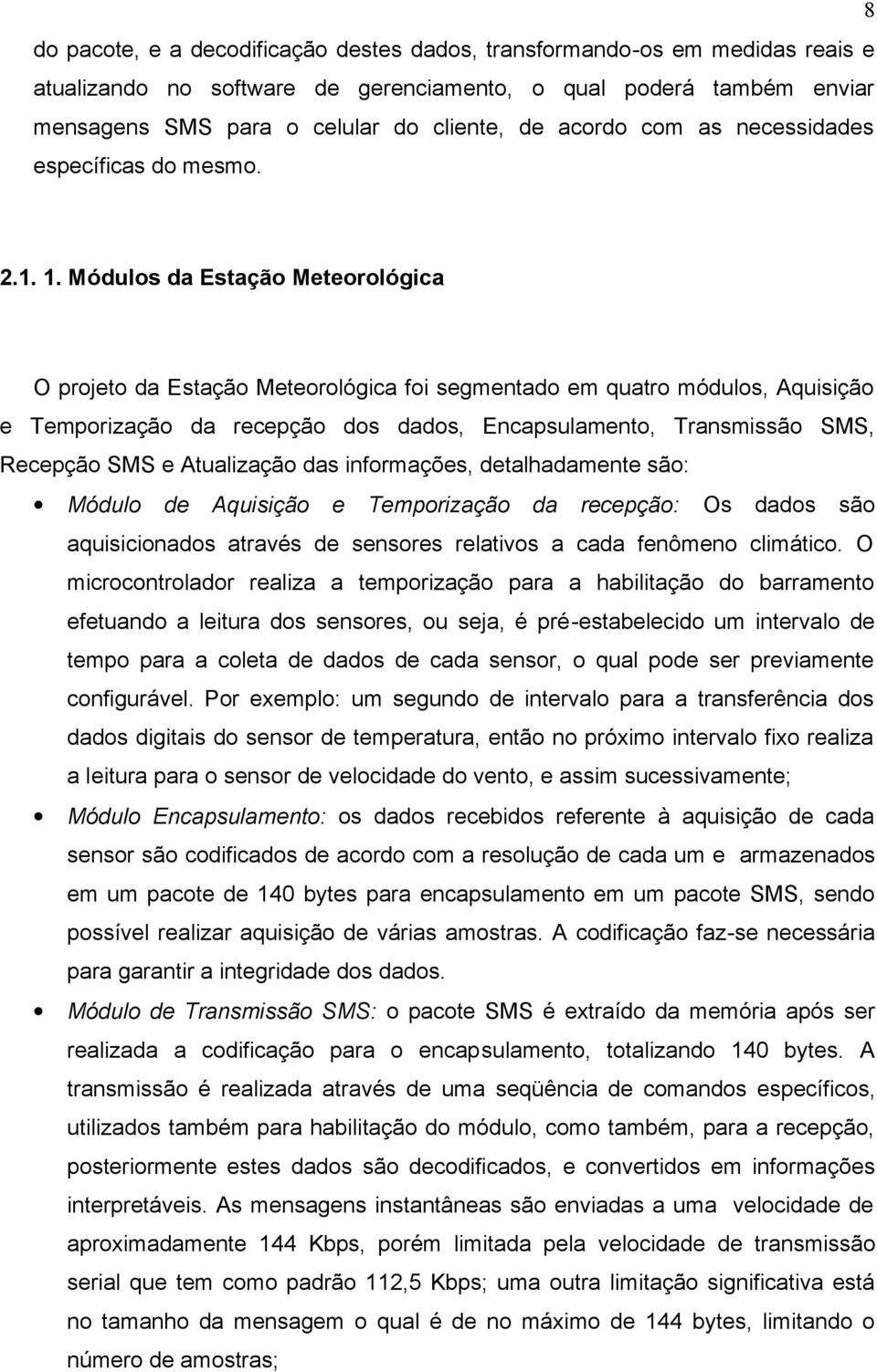 Módulos da Estação Meteorológica O projeto da Estação Meteorológica foi segmentado em quatro módulos, Aquisição e Temporização da recepção dos dados, Encapsulamento, Transmissão SMS, Recepção SMS e