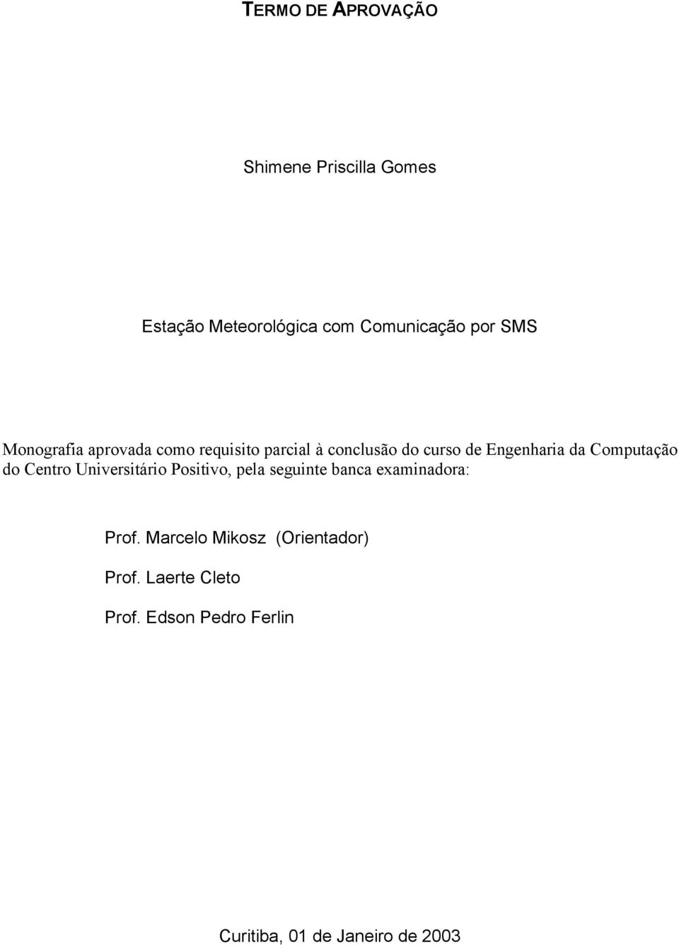 Computação do Centro Universitário Positivo, pela seguinte banca examinadora: Prof.