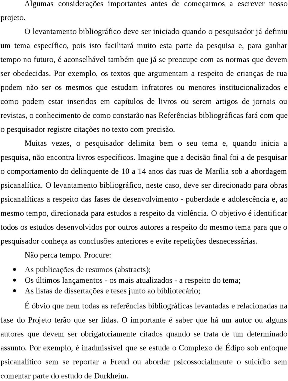 esta parte da pesquisa e, para ganhar tempo no futuro, é aconselhável também que já se preocupe com as normas que devem ser obedecidas.