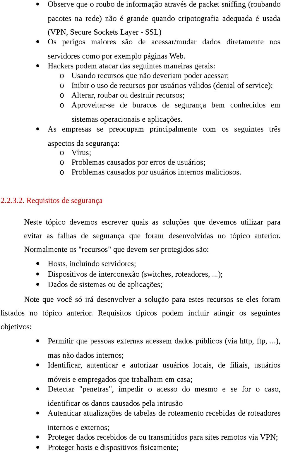 Hackers podem atacar das seguintes maneiras gerais: o Usando recursos que não deveriam poder acessar; o Inibir o uso de recursos por usuários válidos (denial of service); o Alterar, roubar ou