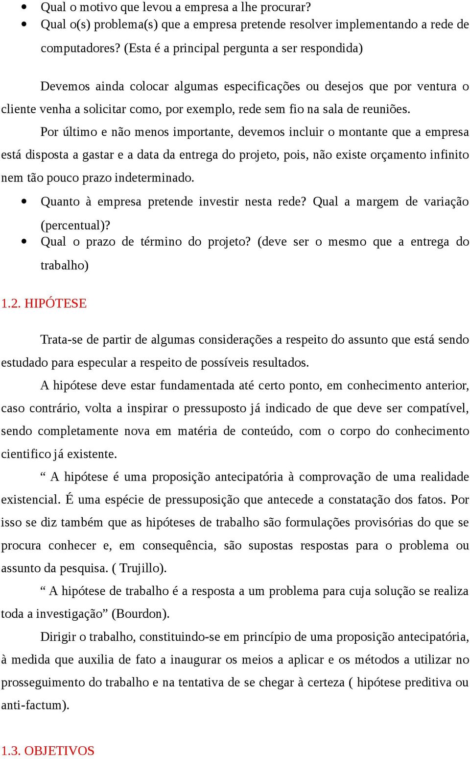 Por último e não menos importante, devemos incluir o montante que a empresa está disposta a gastar e a data da entrega do projeto, pois, não existe orçamento infinito nem tão pouco prazo