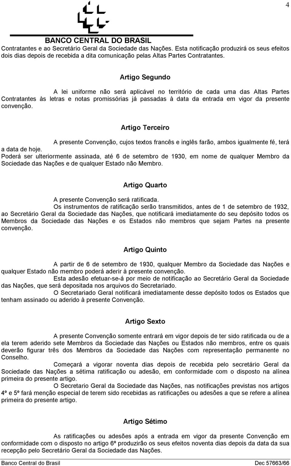 Artigo Terceiro A presente Convenção, cujos textos francês e inglês farão, ambos igualmente fé, terá a data de hoje.