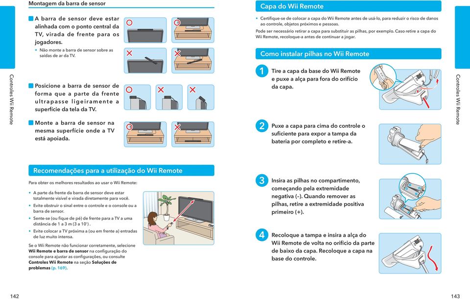 Pode ser necessário retirar a capa para substituir as pilhas, por exemplo. Caso retire a capa do Wii Remote, recoloque-a antes de continuar a jogar.