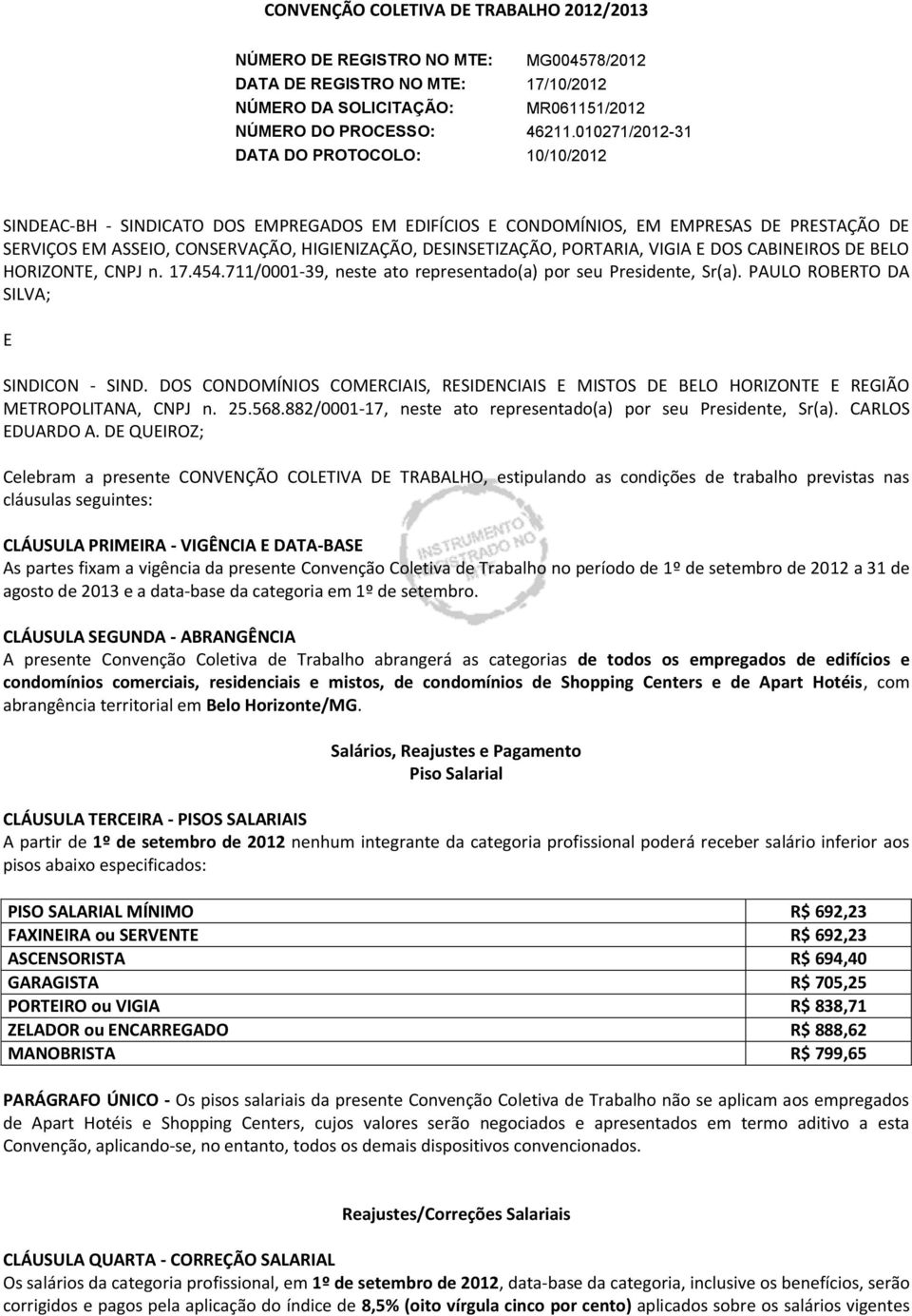 DESINSETIZAÇÃO, PORTARIA, VIGIA E DOS CABINEIROS DE BELO HORIZONTE, CNPJ n. 17.454.711/0001-39, neste ato representado(a) por seu Presidente, Sr(a). PAULO ROBERTO DA SILVA; E SINDICON - SIND.