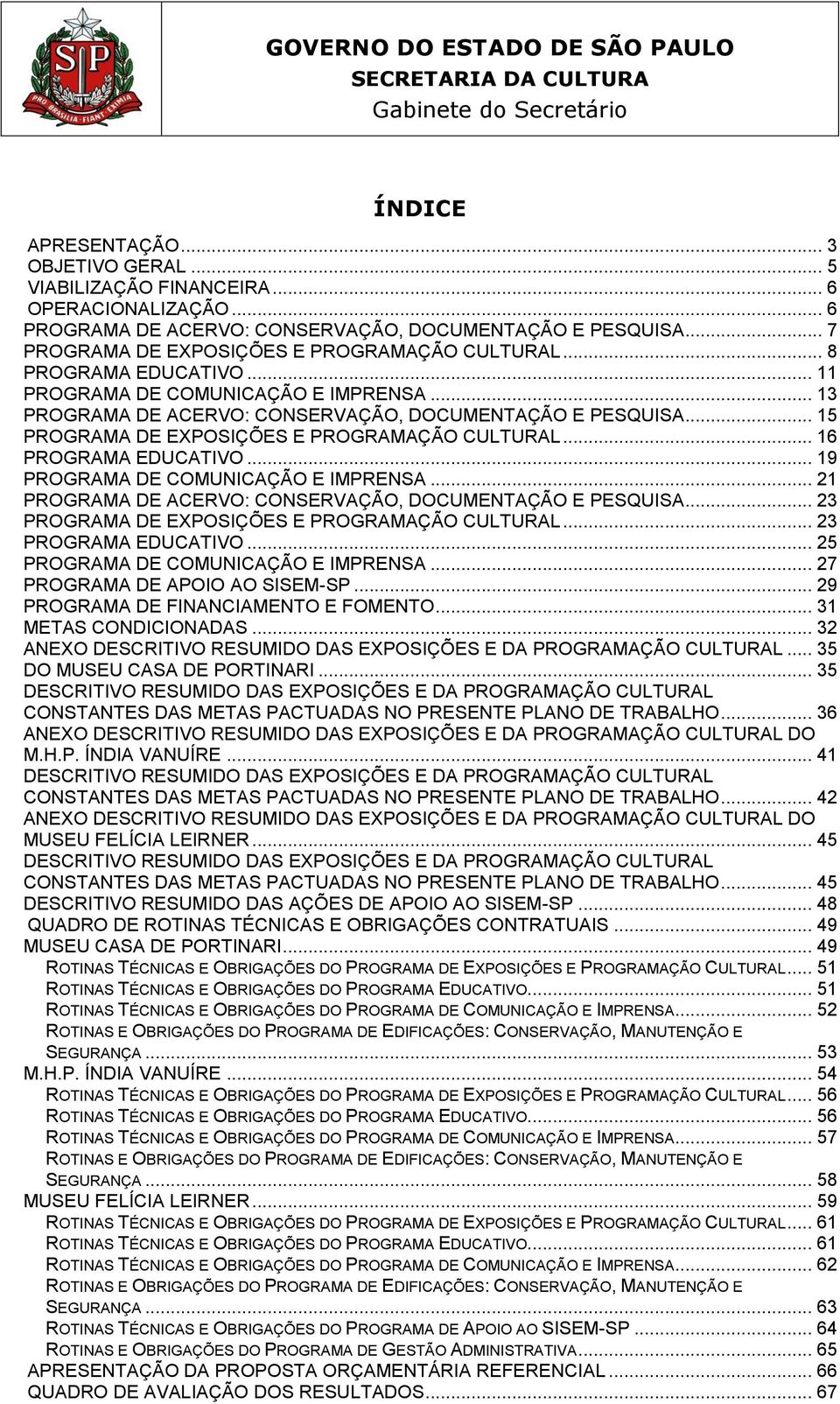 .. 15 PROGRAMA DE EXPOSIÇÕES E PROGRAMAÇÃO CULTURAL... 16 PROGRAMA EDUCATIVO... 19 PROGRAMA DE COMUNICAÇÃO E IMPRENSA... 21 PROGRAMA DE ACERVO: CONSERVAÇÃO, DOCUMENTAÇÃO E PESQUISA.