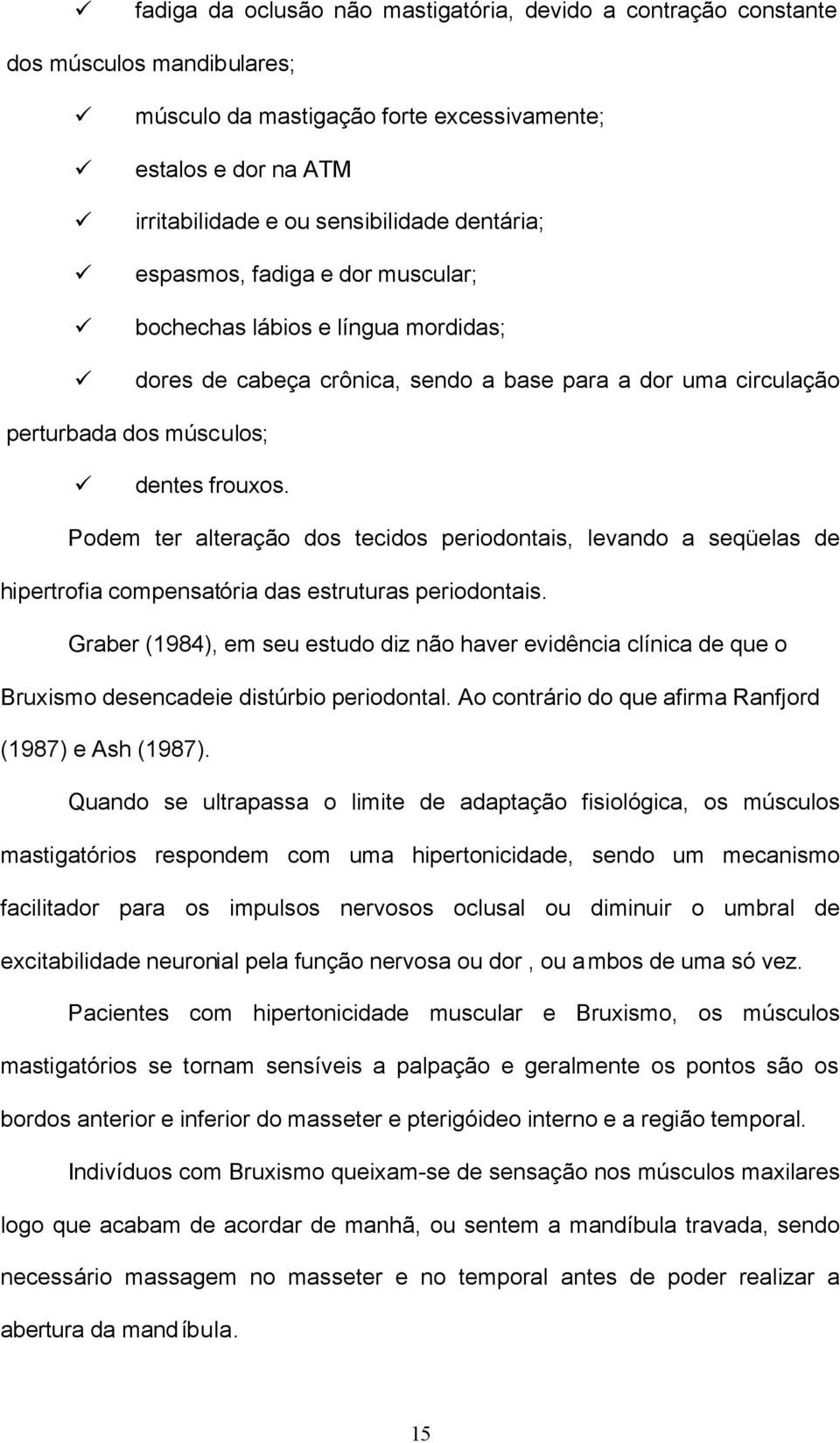 Podem ter alteração dos tecidos periodontais, levando a seqüelas de hipertrofia compensatória das estruturas periodontais.