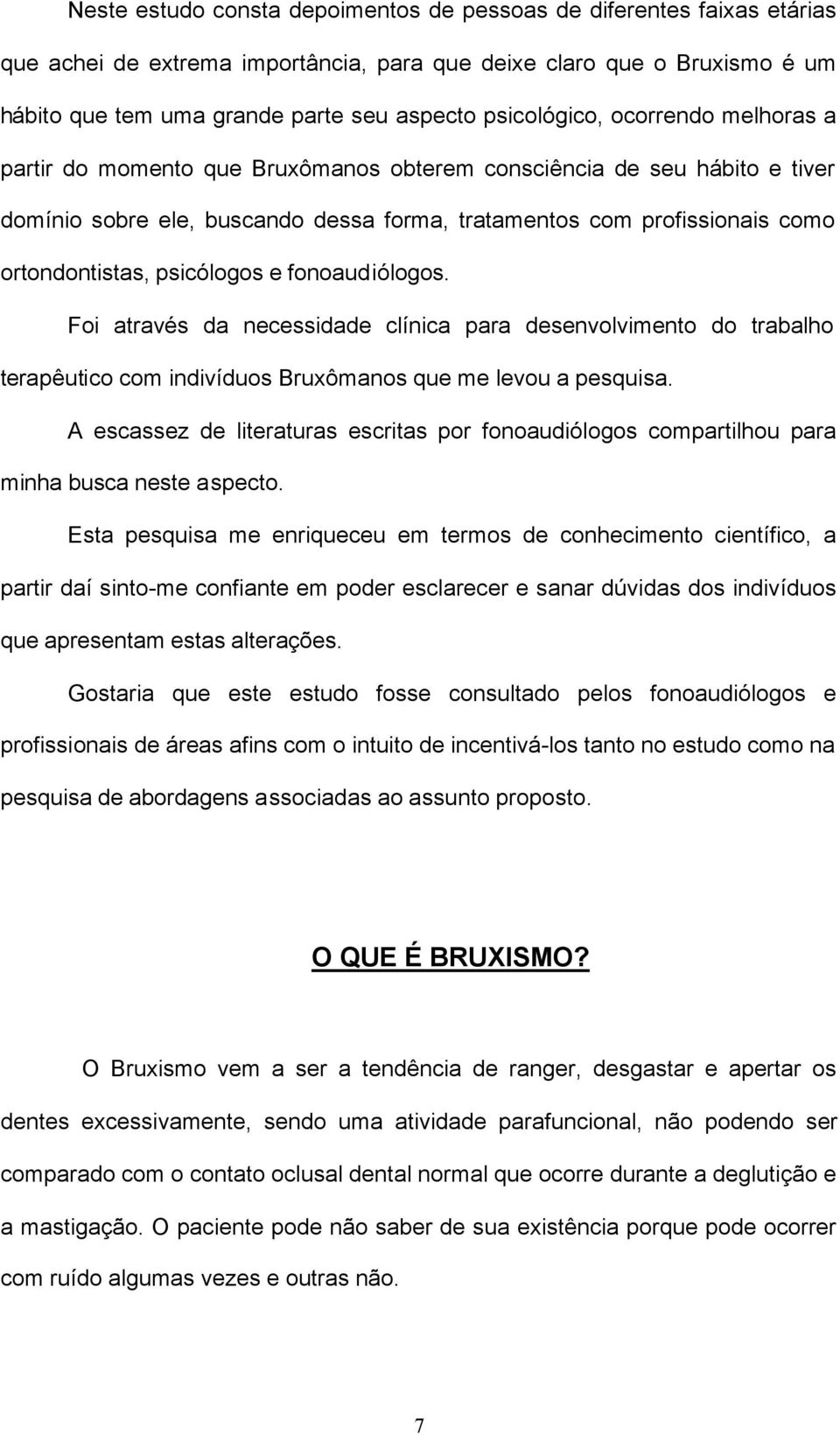 ortondontistas, psicólogos e fonoaudiólogos. Foi através da necessidade clínica para desenvolvimento do trabalho terapêutico com indivíduos Bruxômanos que me levou a pesquisa.