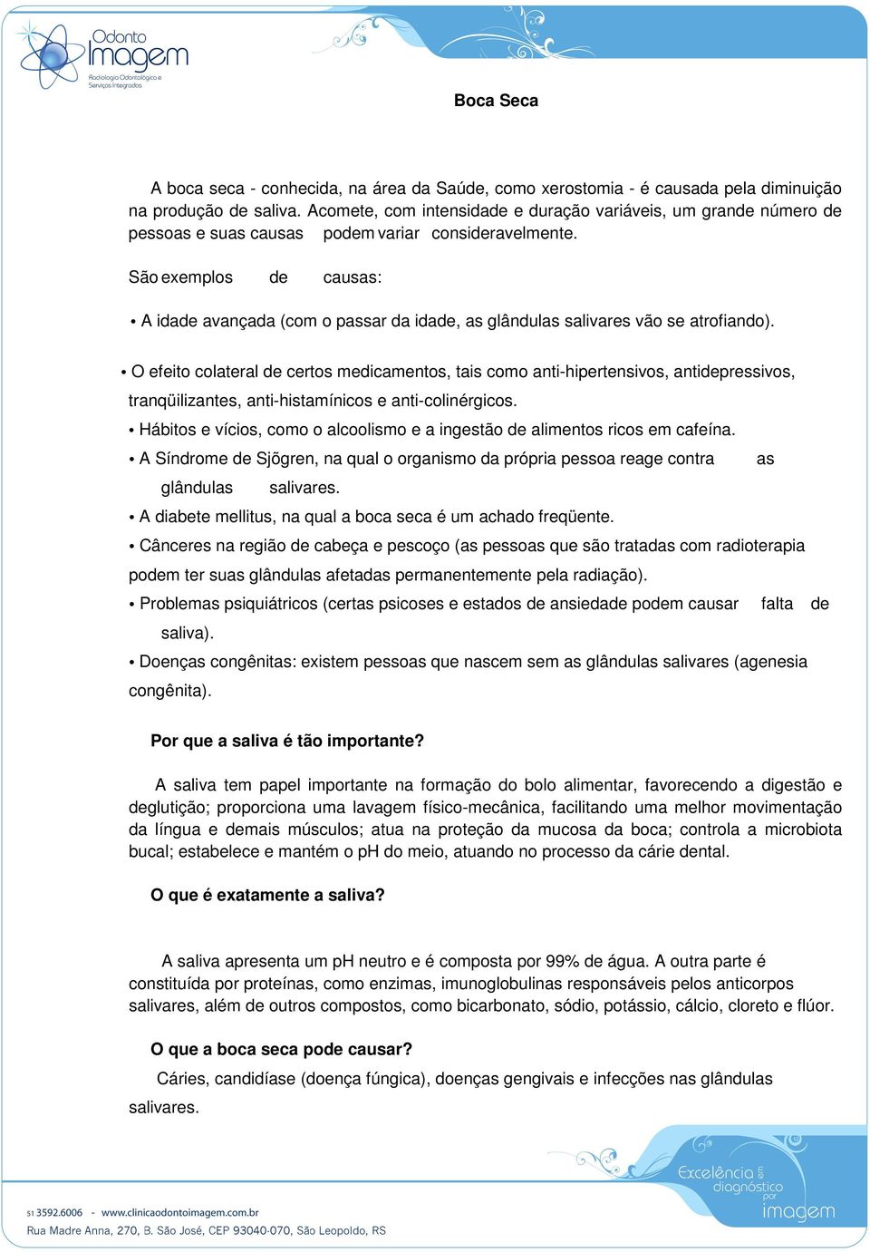 São exemplos de causas: A idade avançada (com o passar da idade, as glândulas salivares vão se atrofiando).