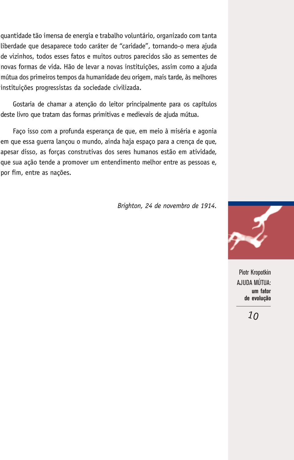 Hão de levar a novas instituições, assim como a ajuda mútua dos primeiros tempos da humanidade deu origem, mais tarde, às melhores instituições progressistas da sociedade civilizada.