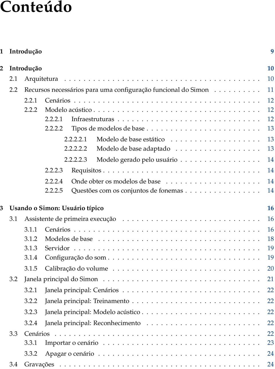 .................. 13 2.2.2.2.2 Modelo de base adaptado.................. 13 2.2.2.2.3 Modelo gerado pelo usuário................. 14 2.2.2.3 Requisitos................................. 14 2.2.2.4 Onde obter os modelos de base.