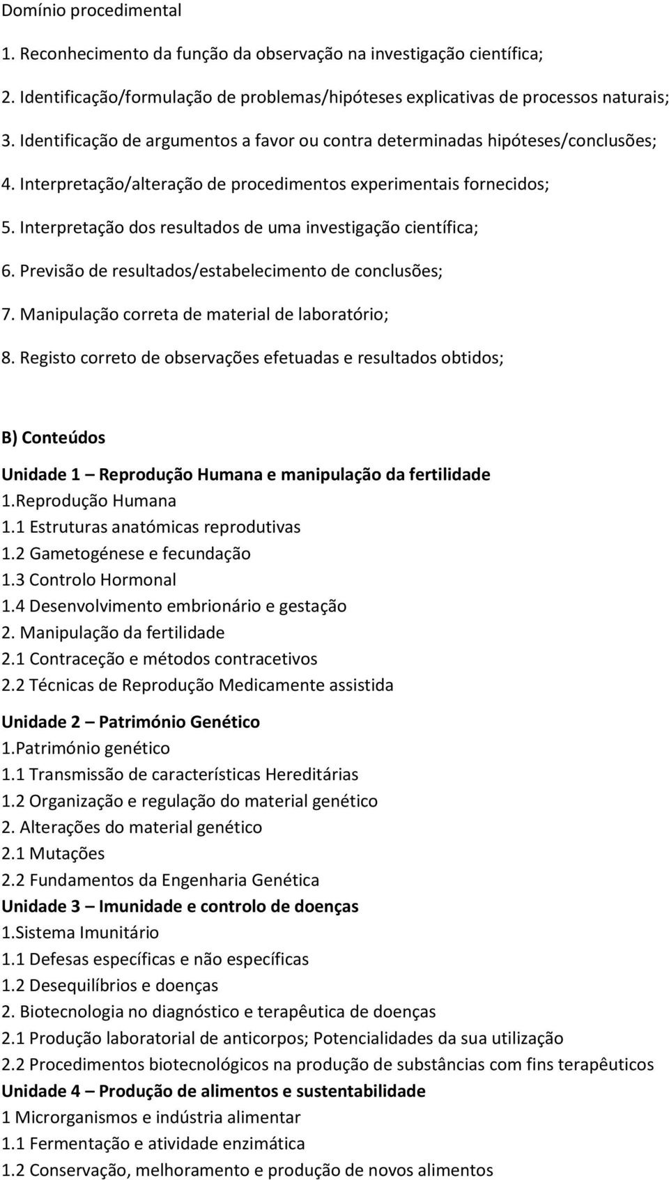 Interpretação dos resultados de uma investigação científica; 6. Previsão de resultados/estabelecimento de conclusões; 7. Manipulação correta de material de laboratório; 8.