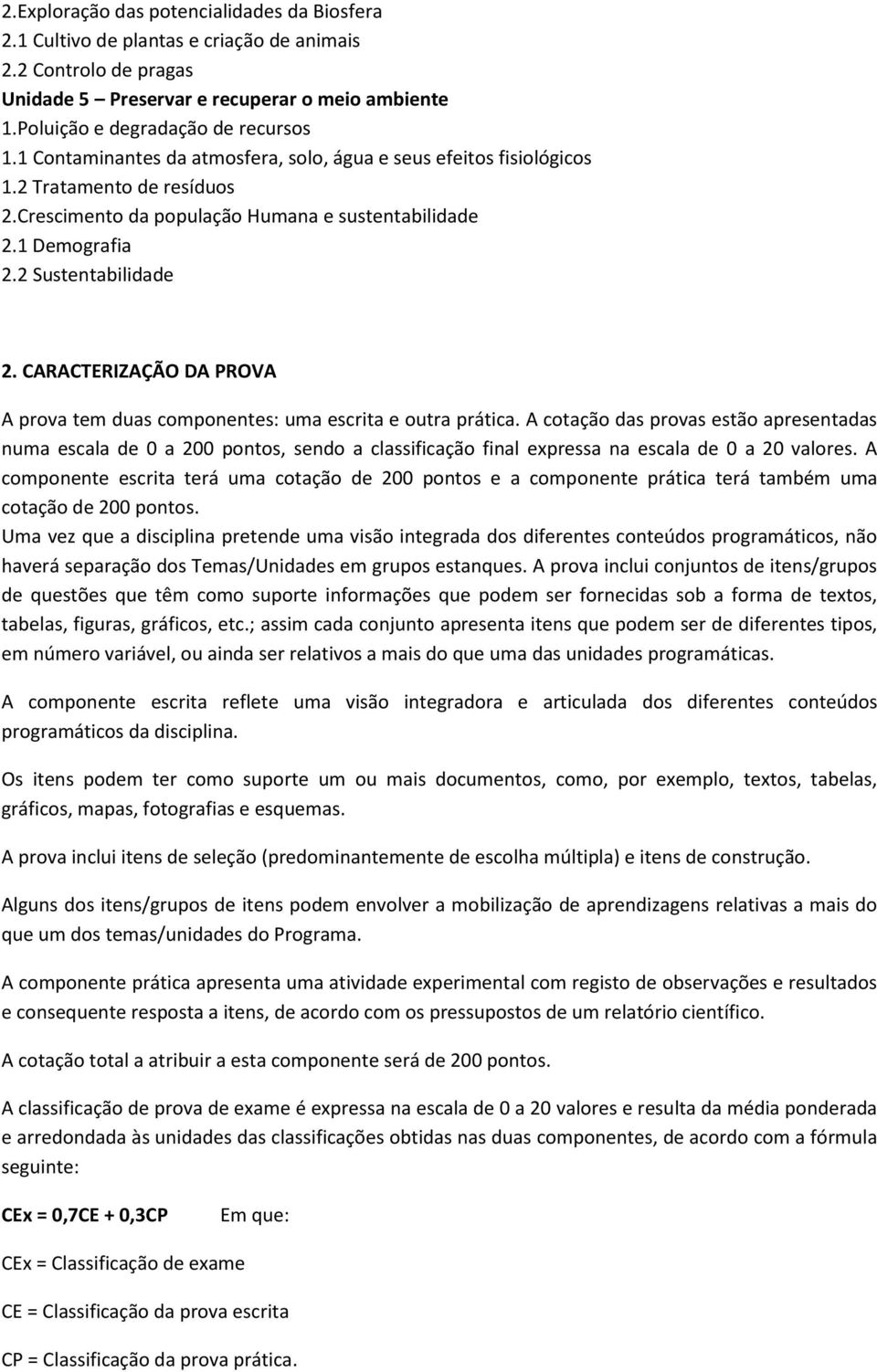 CARACTERIZAÇÃO DA PROVA A prova tem duas componentes: uma escrita e outra prática.