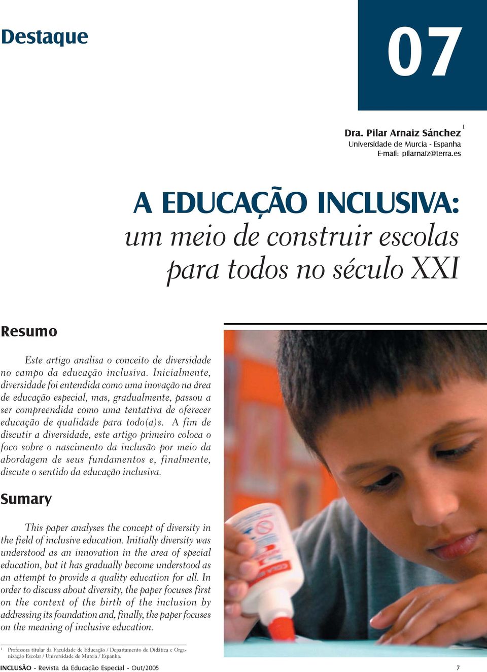 Inicialmente, diversidade foi entendida como uma inovação na área de educação especial, mas, gradualmente, passou a ser compreendida como uma tentativa de oferecer educação de qualidade para todo(a)s.