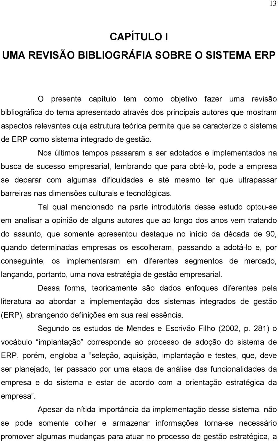 Nos últimos tempos passaram a ser adotados e implementados na busca de sucesso empresarial, lembrando que para obtê-lo, pode a empresa se deparar com algumas dificuldades e até mesmo ter que