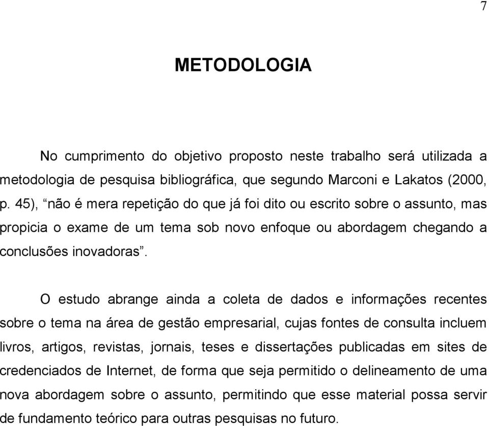 O estudo abrange ainda a coleta de dados e informações recentes sobre o tema na área de gestão empresarial, cujas fontes de consulta incluem livros, artigos, revistas, jornais, teses e