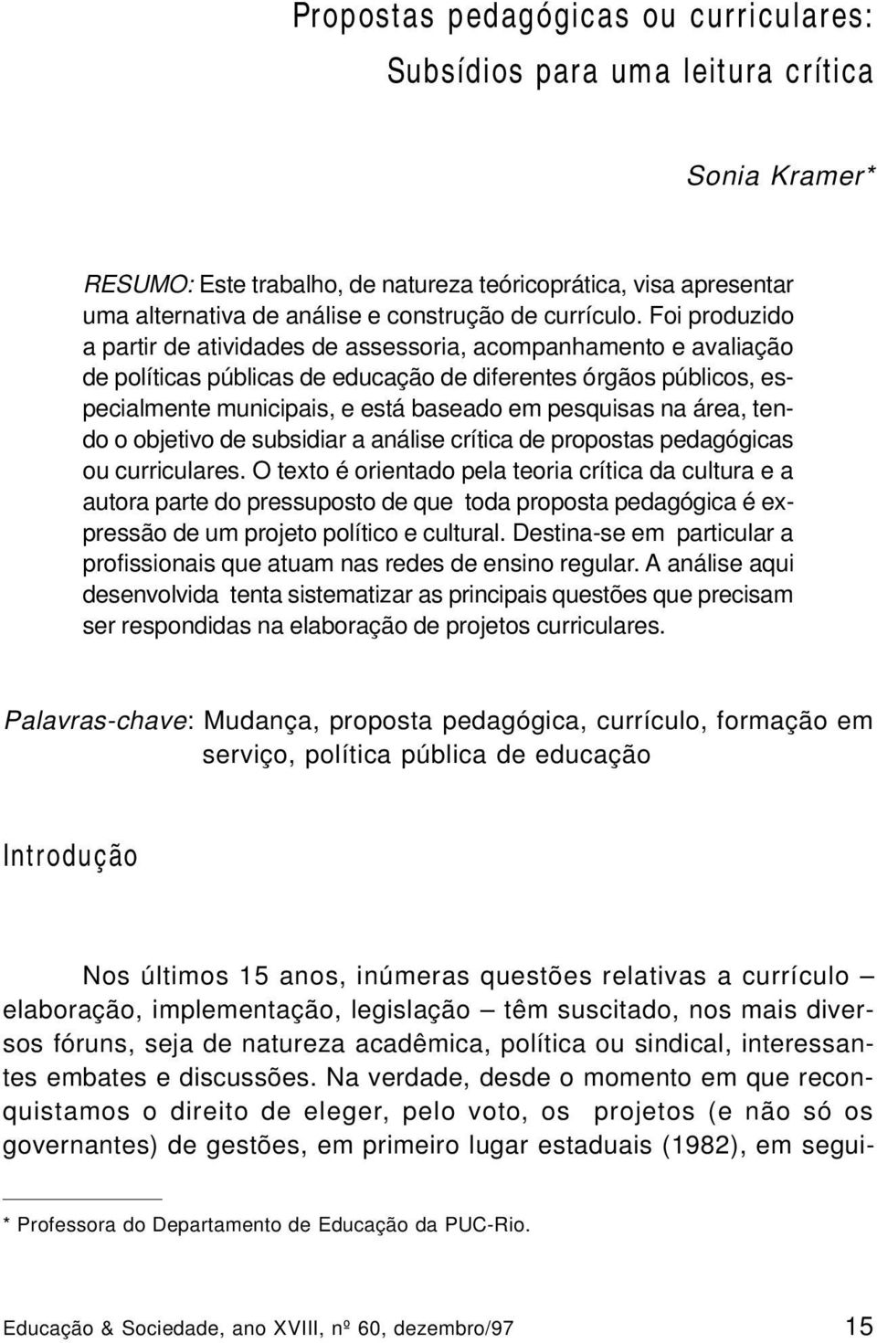 Foi produzido a partir de atividades de assessoria, acompanhamento e avaliação de políticas públicas de educação de diferentes órgãos públicos, especialmente municipais, e está baseado em pesquisas