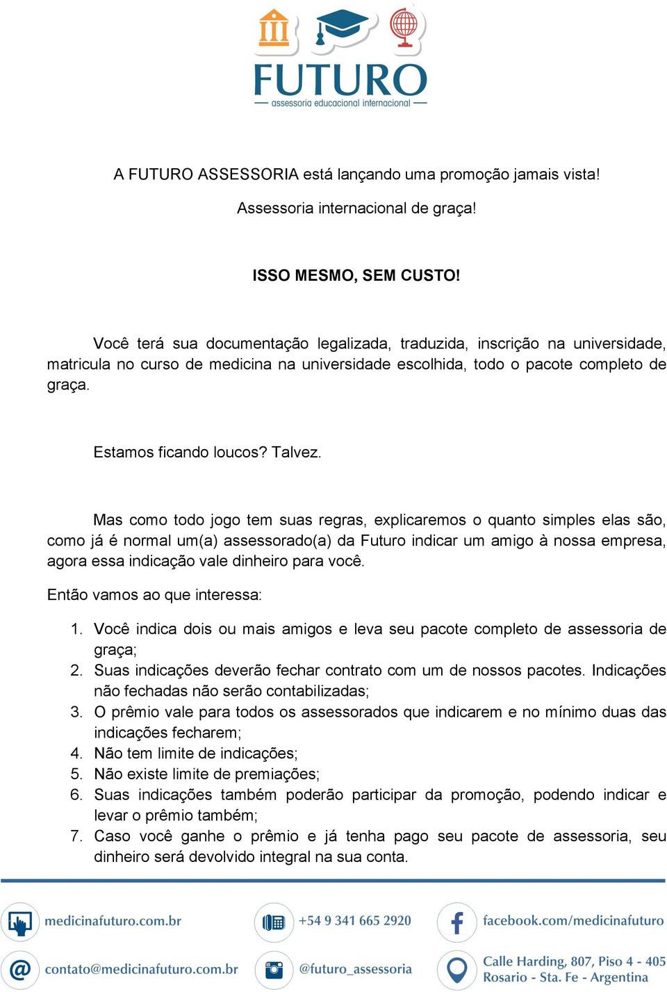 Mas como todo jogo tem suas regras, explicaremos o quanto simples elas são, como já é normal um(a) assessorado(a) da Futuro indicar um amigo à nossa empresa, agora essa indicação vale dinheiro para