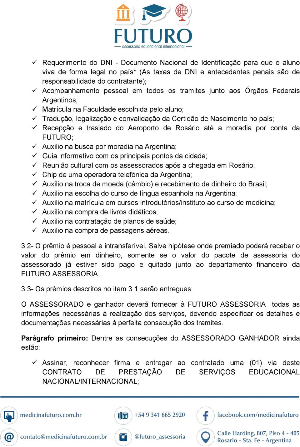 país; ü Recepção e traslado do Aeroporto de Rosário até a moradia por conta da FUTURO; ü Auxilio na busca por moradia na Argentina; ü Guia informativo com os principais pontos da cidade; ü Reunião