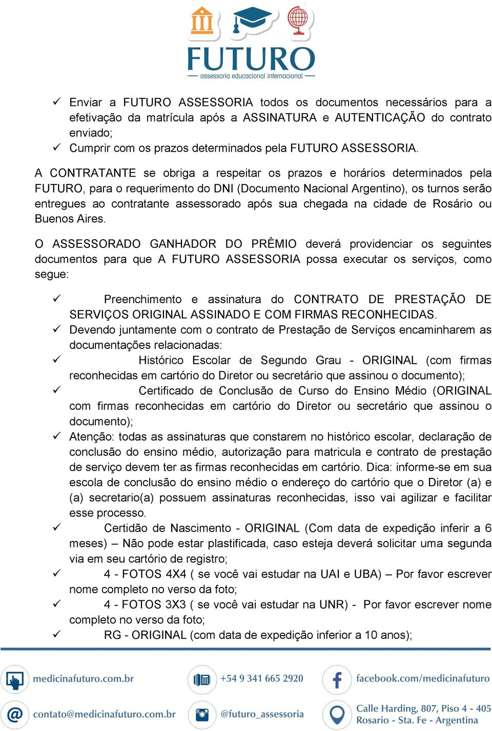 A CONTRATANTE se obriga a respeitar os prazos e horários determinados pela FUTURO, para o requerimento do DNI (Documento Nacional Argentino), os turnos serão entregues ao contratante assessorado após