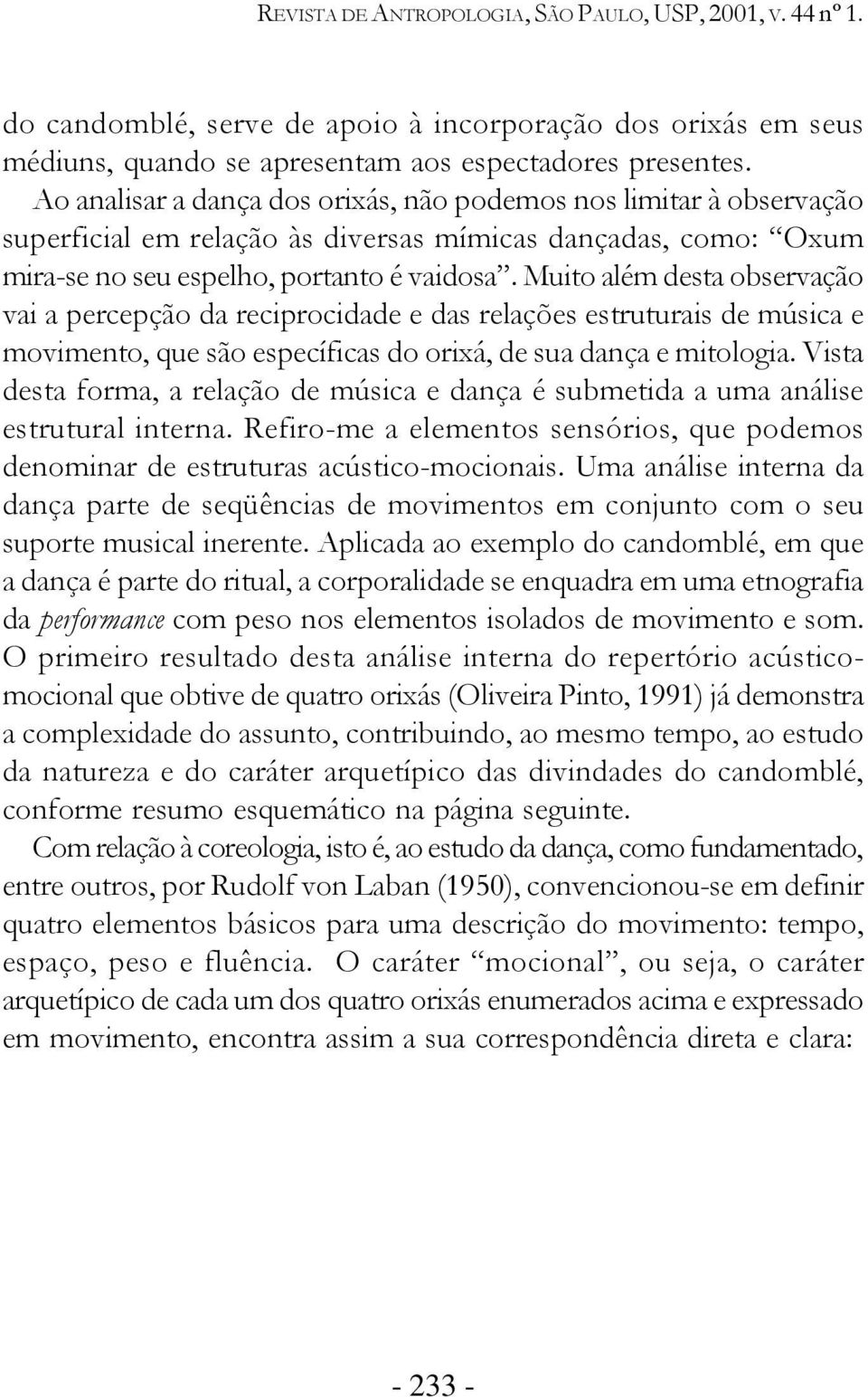 Muito além desta observação vai a percepção da reciprocidade e das relações estruturais de música e movimento, que são específicas do orixá, de sua dança e mitologia.