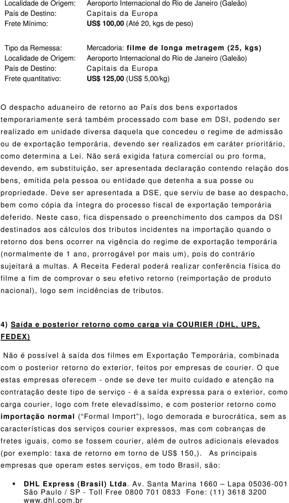 retorno ao País dos bens exportados temporariamente será também processado com base em DSI, podendo ser realizado em unidade diversa daquela que concedeu o regime de admissão ou de exportação