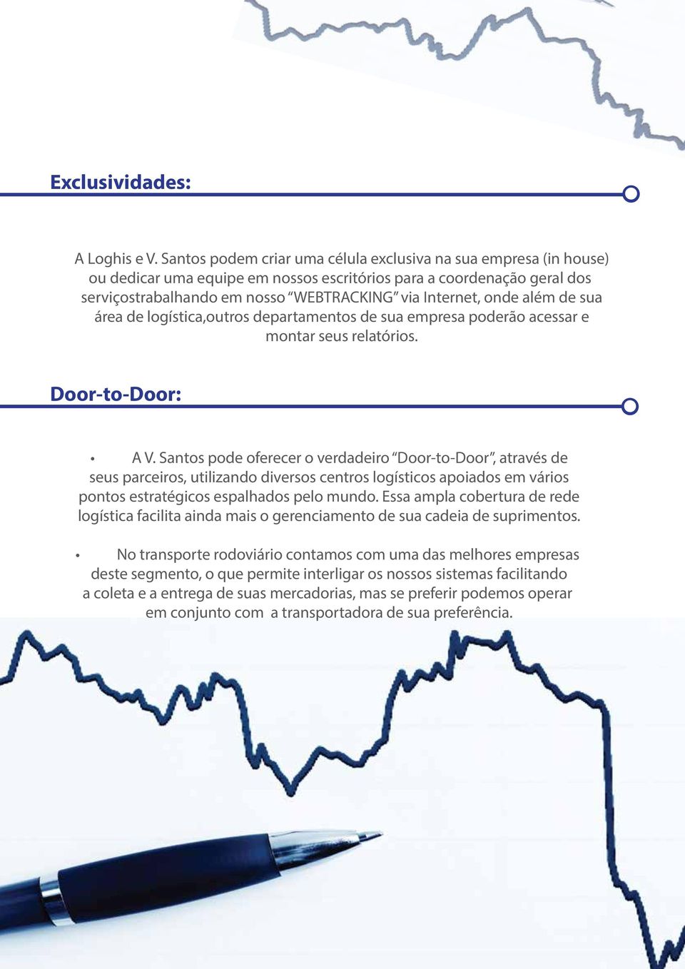 além de sua área de logística,outros departamentos de sua empresa poderão acessar e montar seus relatórios. Door-to-Door: A V.