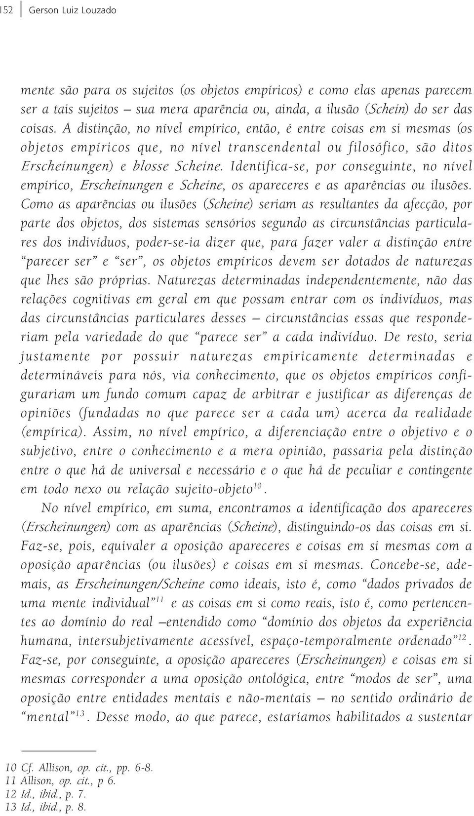 Identifica-se, por conseguinte, no nível empírico, Erscheinungen e Scheine, os apareceres e as aparências ou ilusões.