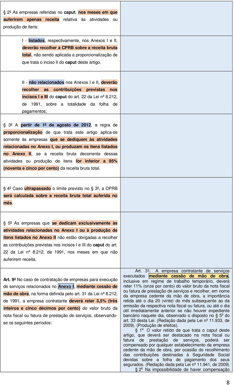 II - não relacionados nos Anexos I e II, deverão recolher as contribuições previstas nos incisos I e III do caput do art. 22 da Lei nº 8.